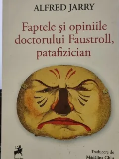 Faptele si opiniile doctorului Faustroll, patafizician - Alfred Jarry