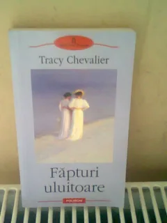 FAPTURI ULUITOARE - TRACY CHEVALIER