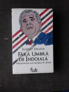 FARA URMA DE INDOIALA - ROBERT DRAPER  (PRESEDENTIA LUI GEORGE W. BUSH)