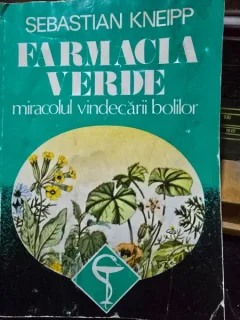 FARMACIA VERDE MIRACOLUL VINDECARII BOLILOR- SEBASTIAN KNEIPP