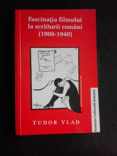 Fascinatia filmului la scriitorii romani 1900-1940 - Tudor Vlad