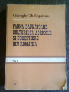 FAUNA DAUNATOARE CULTURILOR AGRICOLE SI FORESTIERE DIN ROMANIA - GHEORGHE GH. BOGULEANU  VOL.II