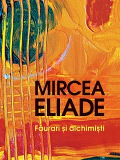 FAURARI SI ALCHIMISTI - MIRCEA ELIADE