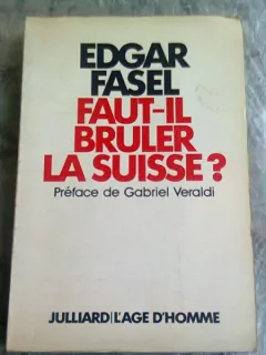 FAUT-IL BRULER LA SUISSE? - EDGAR FASEL  (CARTE IN LIMBA FRANCEZA)