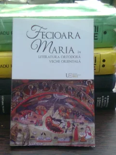 FECIOARA MARIA IN LITERATURA ORTODOXA VECHE ORIENTALA - REMUS RUS