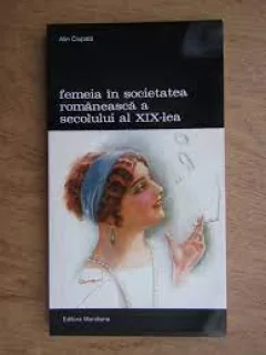 Femeia in societatea romaneasca a secolului al XIX-lea - Alin Ciupala