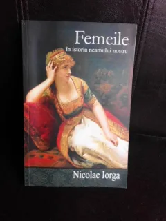 Femeile in istoria neamului nostru - Nicolae Iorga
