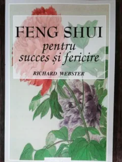 FENG SHUI PENTRU SUCCES SI FERICIRE - RICHARD WEBSTER