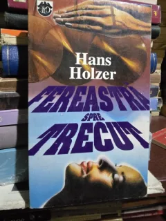 FEREASTRA SPRE TRECUT  - HANS HOLZER