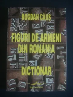 FIGURI DE ARMENI DIN ROMANIA. DICTIONAR - BOGDAN CAUS
