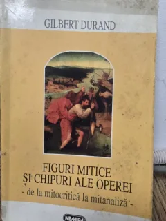 FIGURI MITICE SI CHIPURI ALE OPEREI - GIBERT DURAND