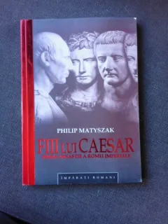 FII LUI CAESAR, PRIMA DINASTIE A ROMEI IMPERIALE - PHILIP MATYSZAK