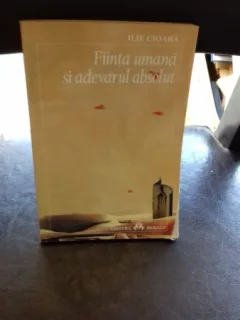 FIINTA UMANA SI ADEVARUL ABSOLUT - ILIE CIOARA