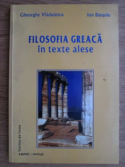 FILOSOFIA GREACA IN TEXTE ALESE - GHEORGHE VLADUTESCU