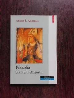 FILOSOFIA SFANTULUI AUGUSTIN - ANTON I. ADAMUT