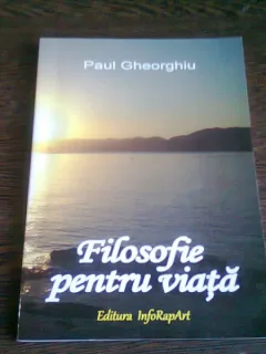 FILOSOFIE PENTRU VIATA - PAUL GHEORGHIU  (CU DEDICATIA AUTORULUI)