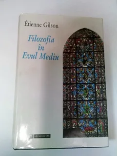 FILOZOFIA IN EVUL MEDIU -DE LA INCEPUTURILE PATRISTICE PANA LA SFARSITUL SECOLULUI AL XIVLEA - ETIENNE GILSON