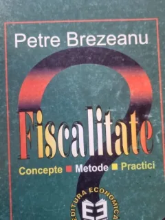 Fiscalitate. Concepte. Metode. Practici - Petre Brezeanu