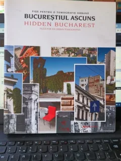 FISE PENTRU O TOMOGRAFIE URBANA . BUCURESTIUL ASCUNS , 2010