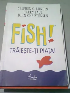 FISH! TRAIESTE-TI PIATA! - STEPHEN C. LUNDIN
