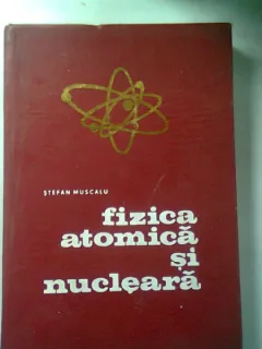 FIZICA ATOMICA SI NUCLEARA-STEFAN MUSCALU