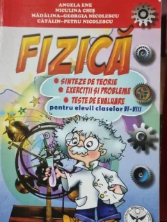 FIZICA Cls 6-8 - Sinteze De Teorie. Exercitii Si Probleme. Teste De Evaluare - ANGELA ENE