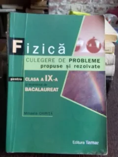 FIZICA CULEGERE DE PROBLEME PROPUSE SI REZOLVATE PENTRU CLASA A IX-A - MIHAELA CHIRITA