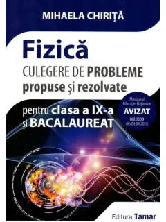 FIZICA CULEGERE DE PROBLEME PROPUSE SI REZOLVATE PENTRU CLASA A IX-A SI BACALAUREAT - MIHAELA CHIRITA