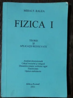 FIZICA I -TEORIE SI APLICATII REZOLVATE - MIHAI F.RALEA