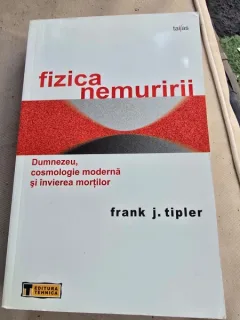 Fizica nemuririi. Dumnezeu, cosmologie moderna si invierea mortilor - Frank J. Tipler
