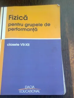 FIZICA PENTRU GRUPELE DE PERFORMANTA  CLASELE VII-XII