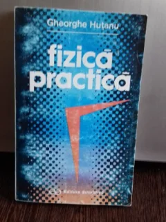 FIZICA PRACTICA - GHEORGHE HUTANU
