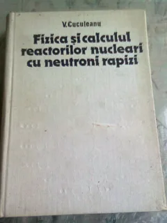 FIZICA SI CALCULUL REACTORILOR NUCLEARI CU NEUTRONI RAPIZI - V. CUCULEANU