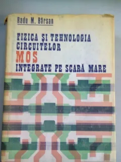 FIZICA SI TEHNOLOGIA CIRCUITELOR MOS INTEGRATE PE SCARA MARE - RADU M. BARSAN