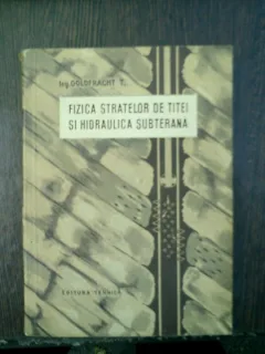 Fizica stratelor de titei si hidraulica subterana - Goldfracht T.