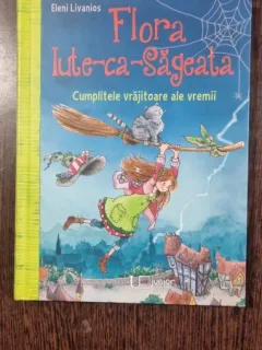 Flora Iute-ca-sageata. Cumplitele vrajitoare ale vremii - Elena Livanios