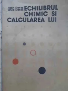 Florin Danes, Silvia Danes - Echilibrul Chimic si Calcularea lui