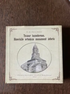 Florin Dobrei - Tezaur hunedorean. Bisericile ortodoxe monument istoric