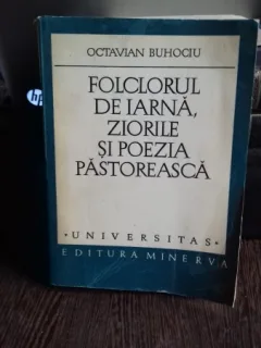 FOLCLORUL DE IARNA, ZIORILE SI POEZIA PASTOREASCA - OCTAVIAN BUHOCIU