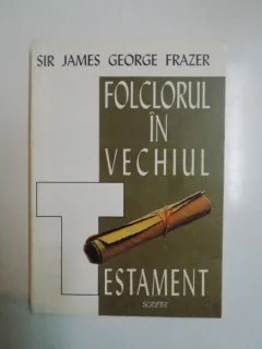 FOLCLORUL IN VECHIUL TESTAMENT de SIR JAMES GEORGE FRAZER