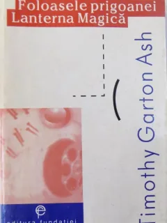 FOLOASELE PRIGOANEI, LANTERNA MAGICA DE TIMOTHY GARTON ASH,