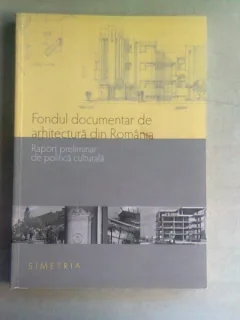 FONDUL DOCUMENTAR DE ARHITECTURA DIN ROMANIA. RAPORT PRELIMINAR DE POLITICA CULTURALA