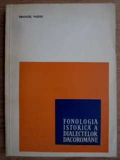 FONOLOGIA ISTORICA A DIALECTELOR DACOROMANE - EMANUEL VASILIU