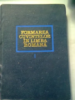FORMAREA CUVINTELOR IN LIMBA ROMANA - FULVIA CIOBANU   VOL.I