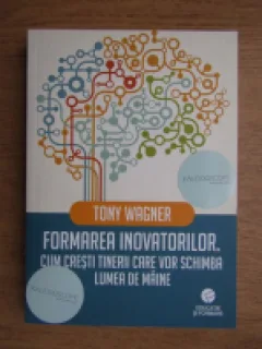 Formarea inovatorilor - Tony Wagner