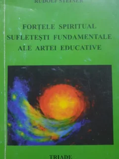 FORTELE SPIRITUAL SUFLETESTI FUNDAMENTALE ALE ARTEI EDUCATIVE - RUDOLF STEINER