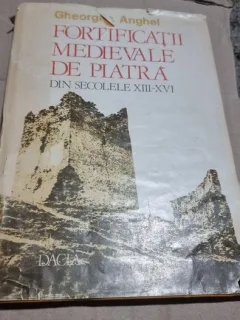 FORTIFICAȚII MEDIEVALE DE PIATRA DIN SECOLELE XIII-XVI-GHEORGHE ANGHEL