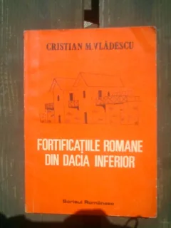 Fortificatiile romane din Dacia Inferior - Cristian M. Vladescu