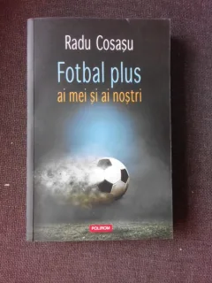 FOTBAL PLUS AI MEI SI AI NOSTRI - RADU COSASU