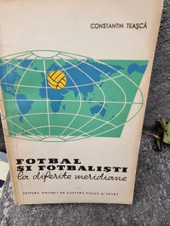 Fotbal si fotbalisti la diferite meridiane - Constantin Teasca